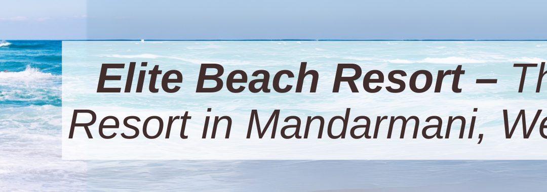 Elite Beach Resort – Experience the Finest Resort in Mandarmani, West Bengal